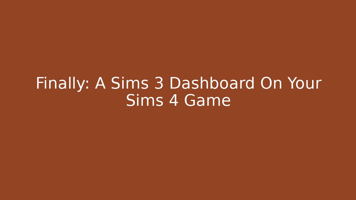 Finally: A Sims 3 Dashboard On Your Sims 4 Game