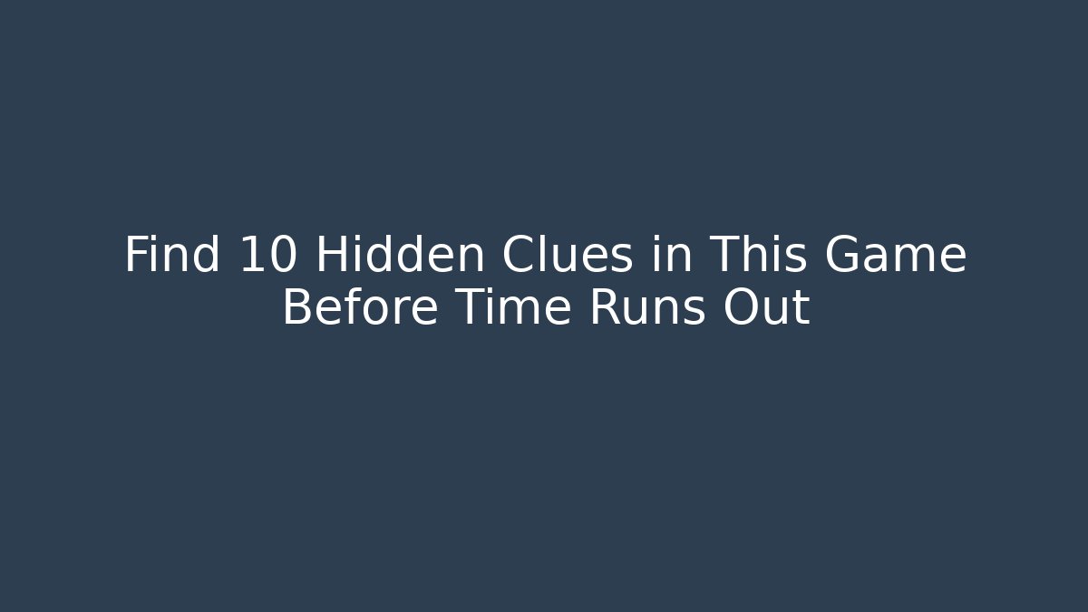 Find 10 Hidden Clues in This Game Before Time Runs Out