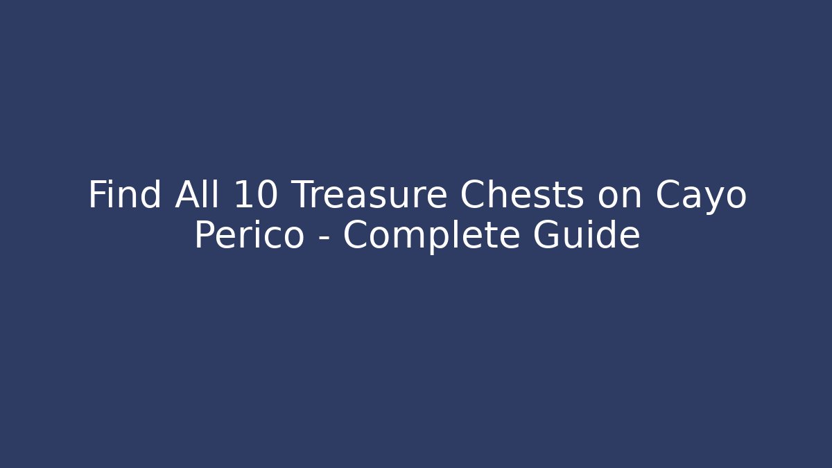 Find All 10 Treasure Chests on Cayo Perico – Complete Guide