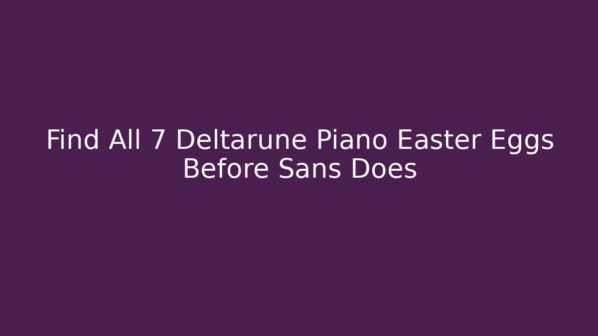 Find All 7 Deltarune Piano Easter Eggs Before Sans Does