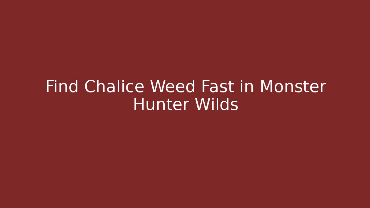 Find Chalice Weed Fast in Monster Hunter Wilds - Felix Cat Insurance