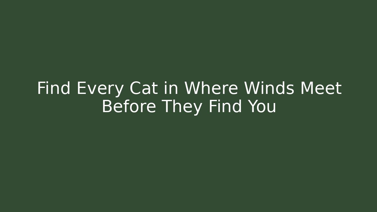 Find Every Cat in Where Winds Meet Before They Find You
