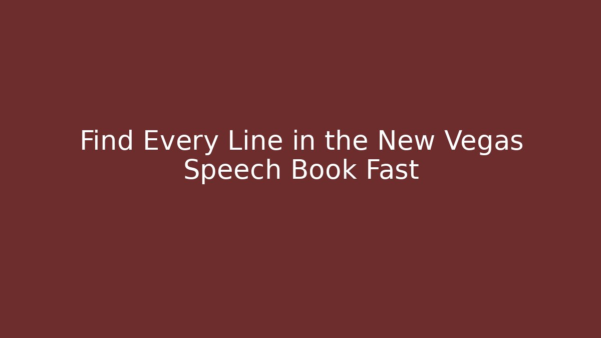 Find Every Line in the New Vegas Speech Book Fast