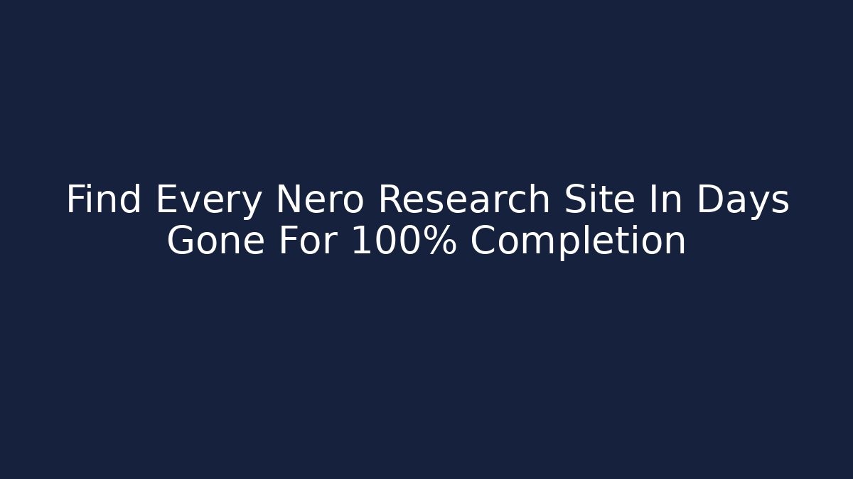 Find Every Nero Research Site In Days Gone For 100% Completion