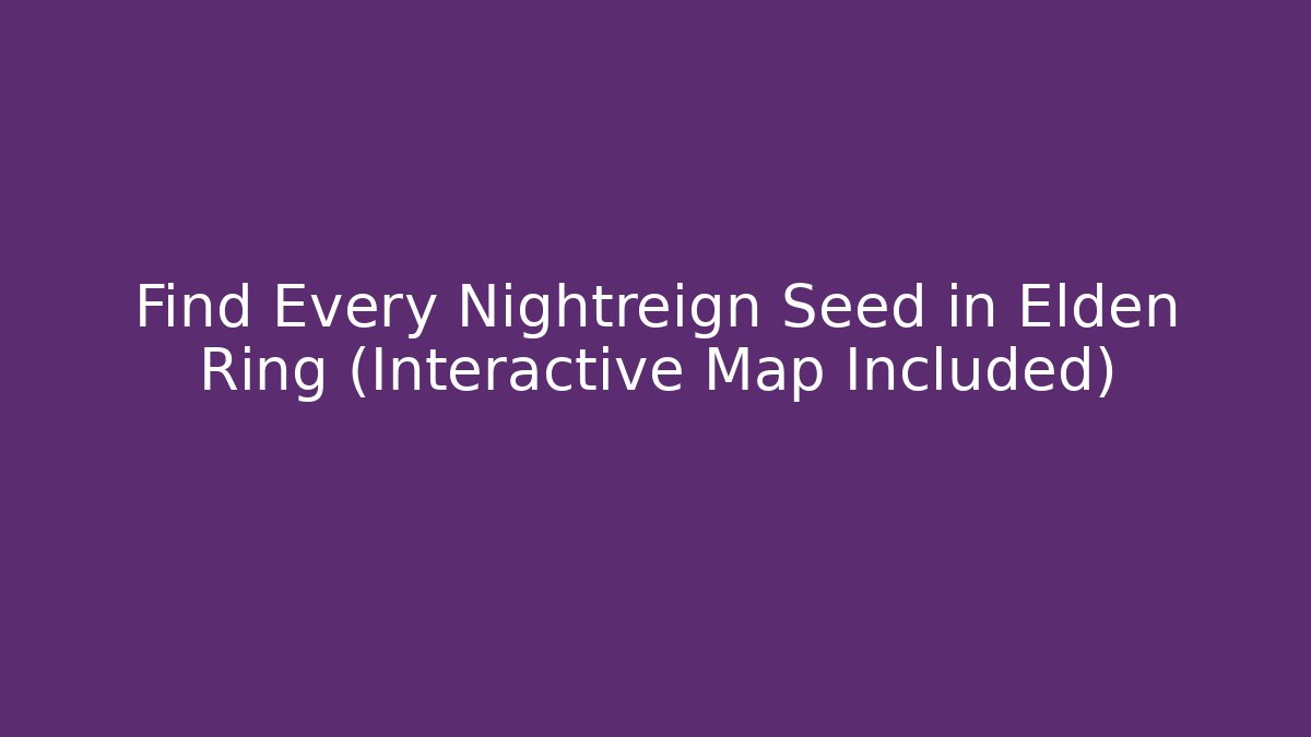 Find Every Nightreign Seed in Elden Ring (Interactive Map Included)