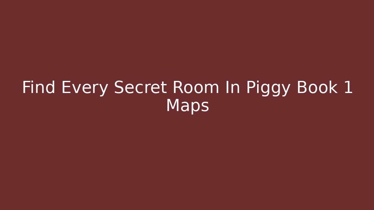 Find Every Secret Room In Piggy Book 1 Maps