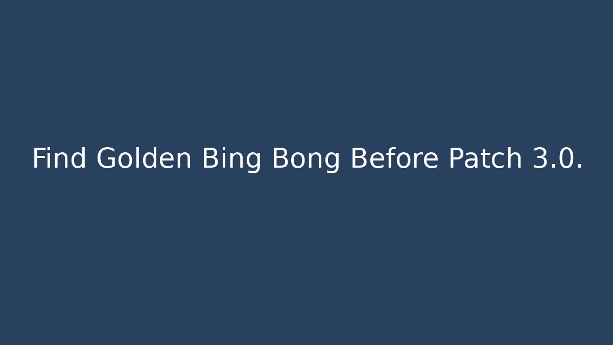 Find Golden Bing Bong Before Patch 3.0. - Felix Cat Insurance