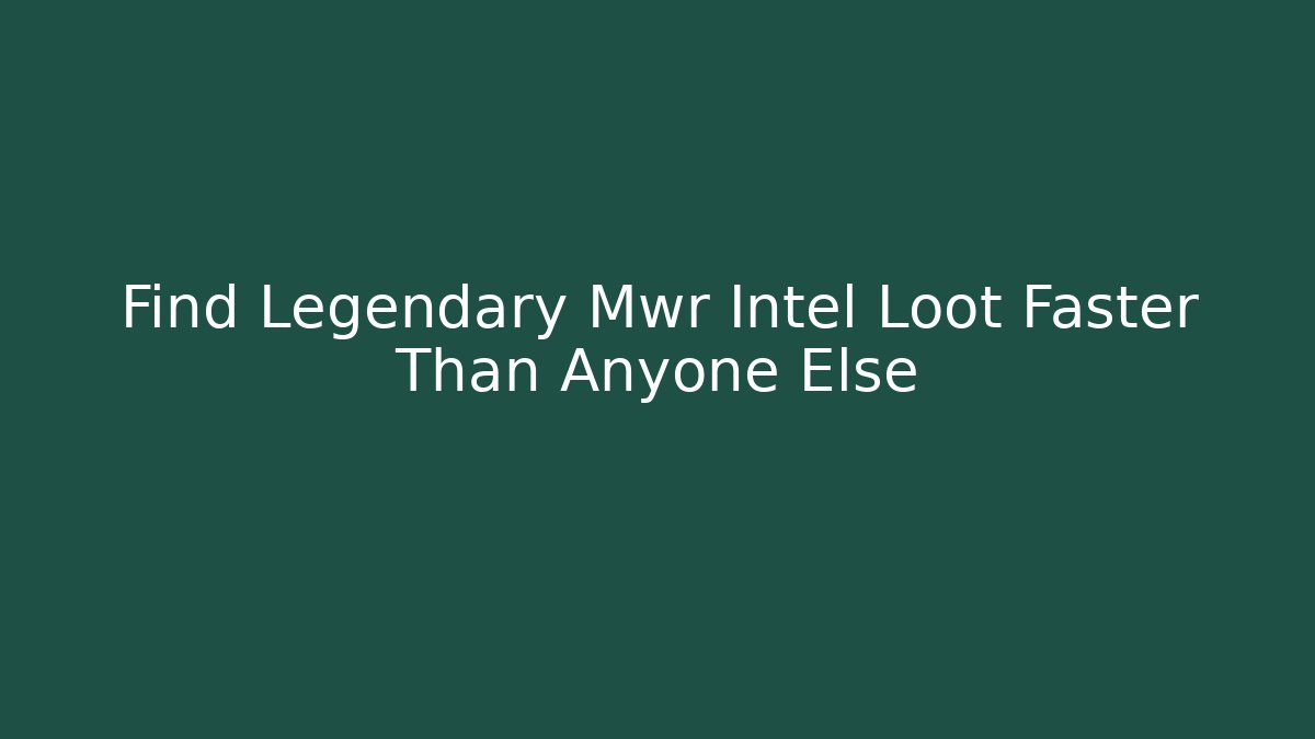 Find Legendary Mwr Intel Loot Faster Than Anyone Else