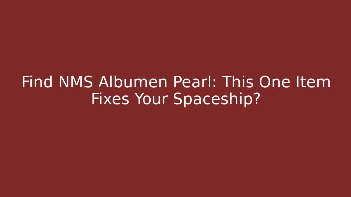 Find NMS Albumen Pearl: This One Item Fixes Your Spaceship?