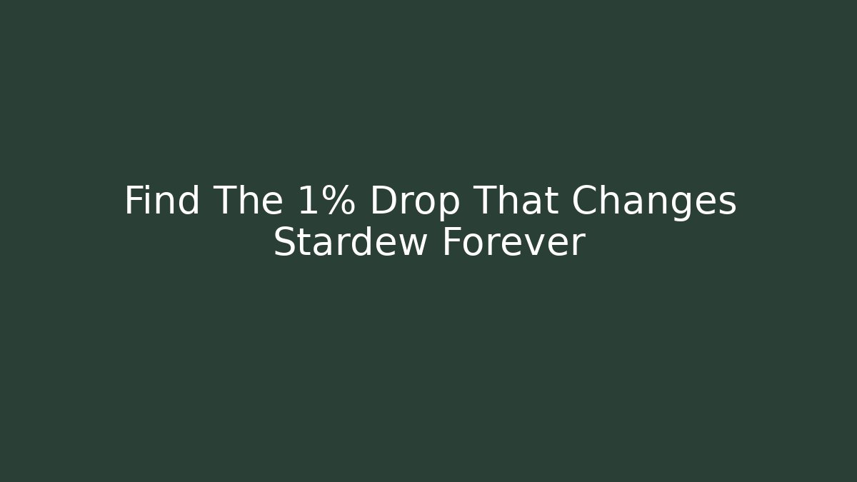 Find The 1% Drop That Changes Stardew Forever