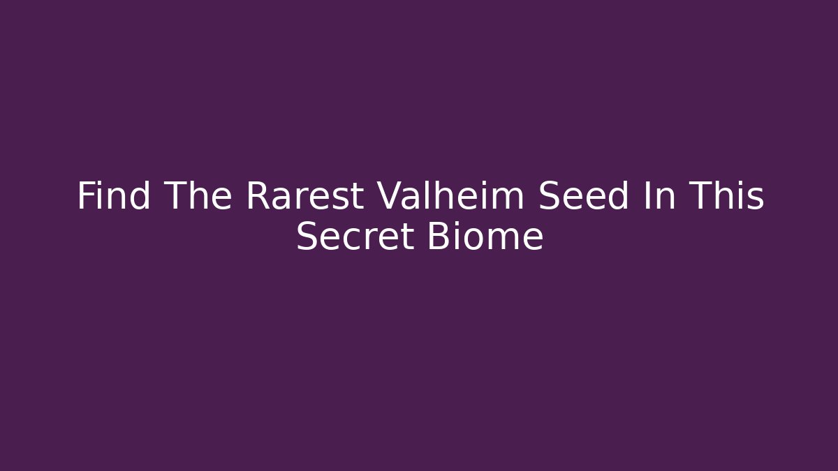Find The Rarest Valheim Seed In This Secret Biome