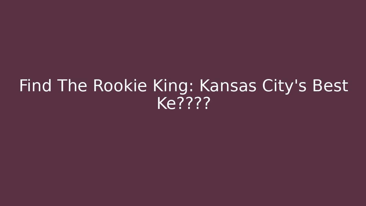 Find The Rookie King: Kansas City's Best Ke的秘密?