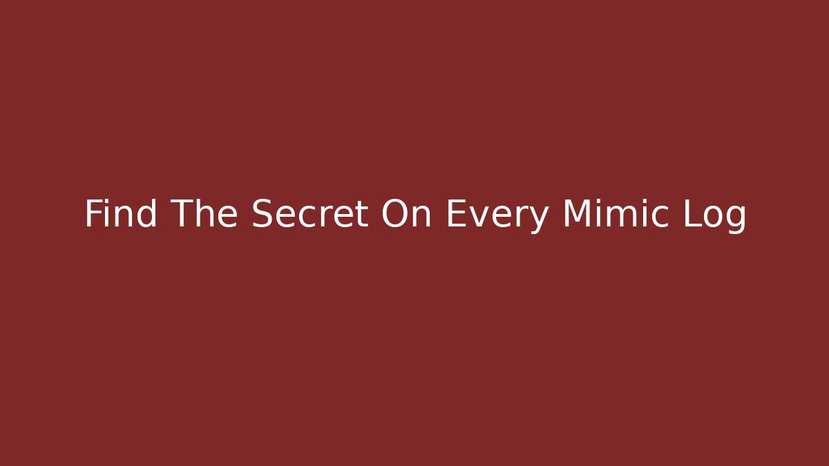 Find The Secret On Every Mimic Log