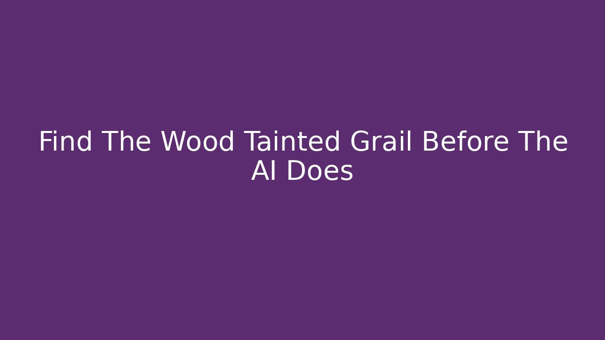 Find The Wood Tainted Grail Before The AI Does - Felix Cat Insurance