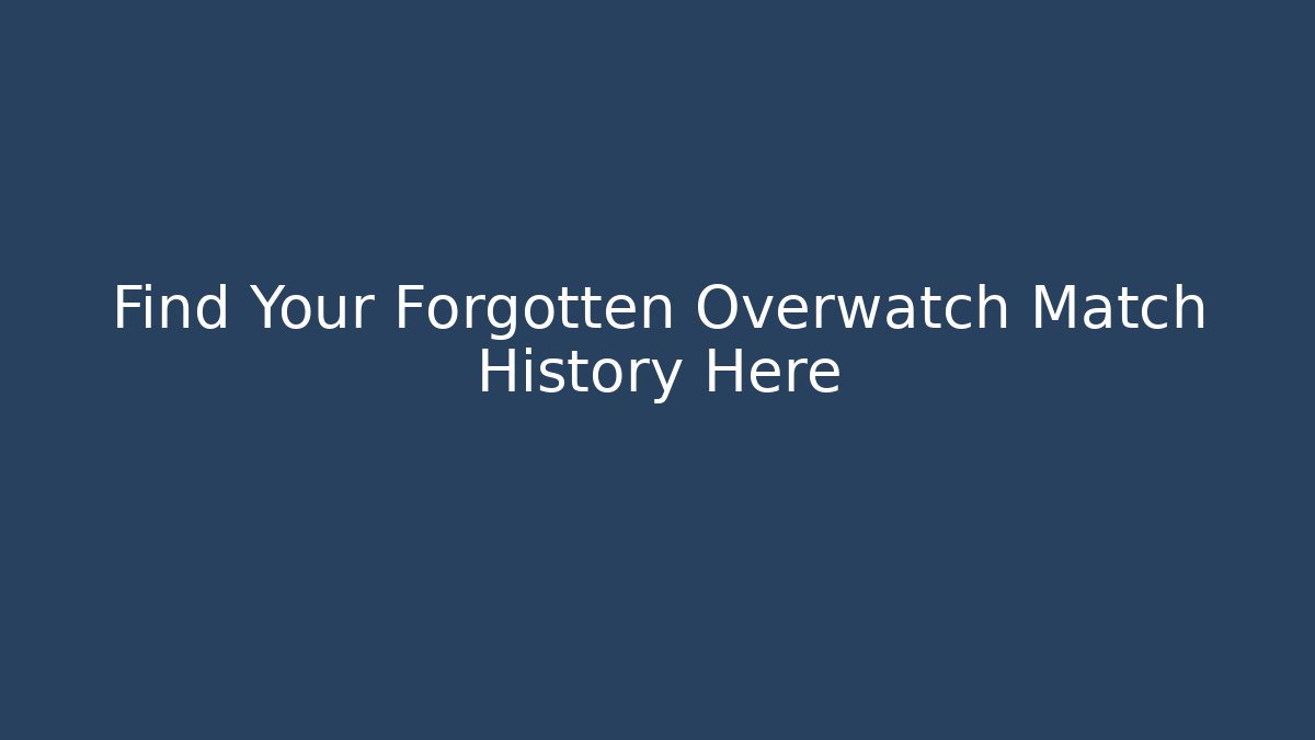 Find Your Forgotten Overwatch Match History Here