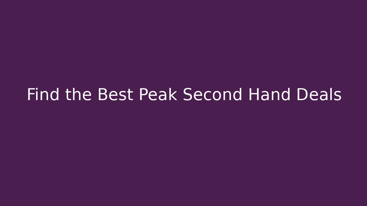 Find the Best Peak Second Hand Deals