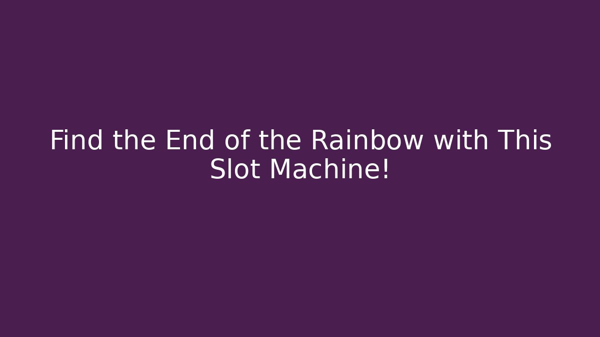 Find the End of the Rainbow with This Slot Machine!
