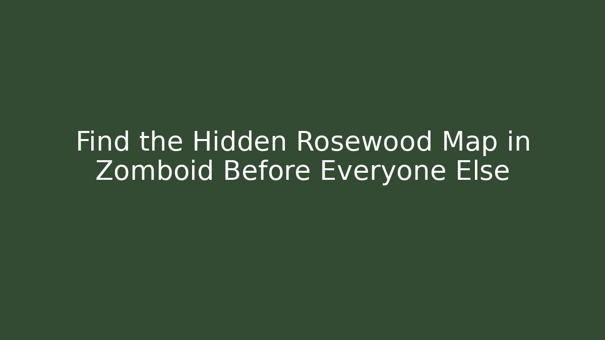 Find the Hidden Rosewood Map in Zomboid Before Everyone Else