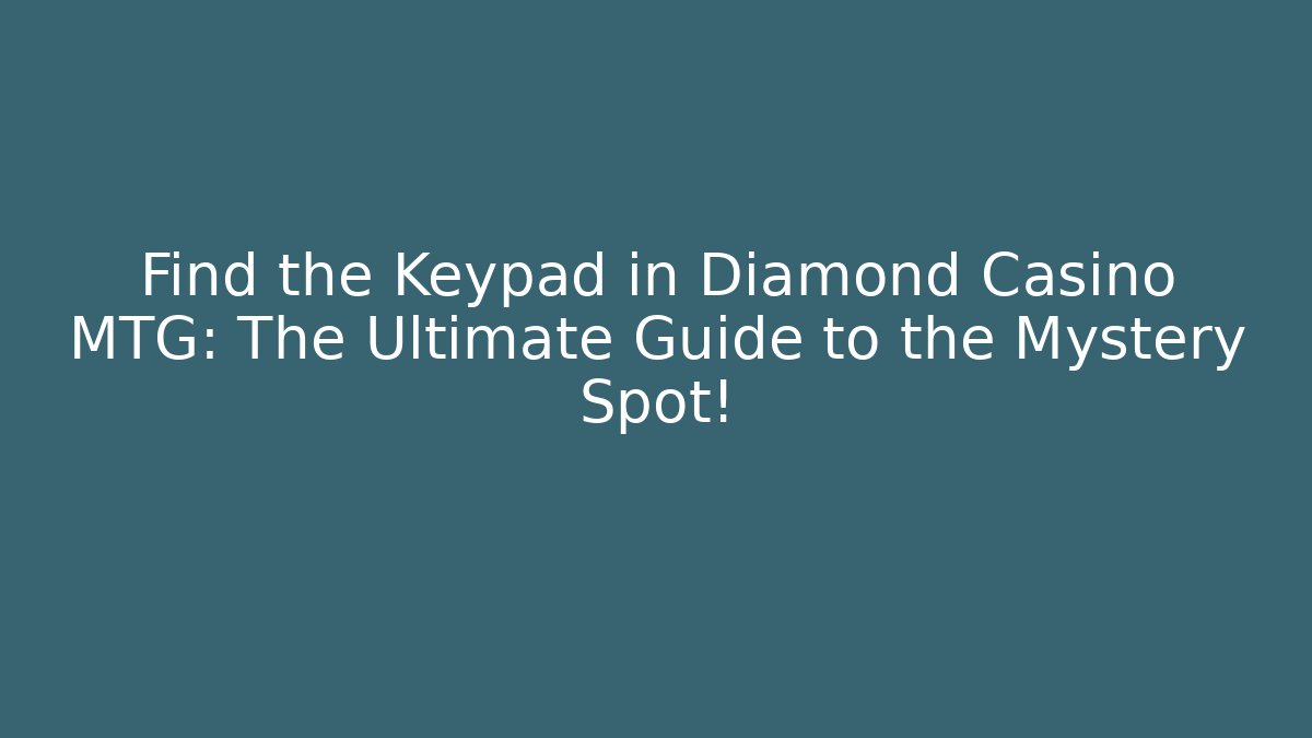 Find the Keypad in Diamond Casino MTG: The Ultimate Guide to the Mystery Spot!