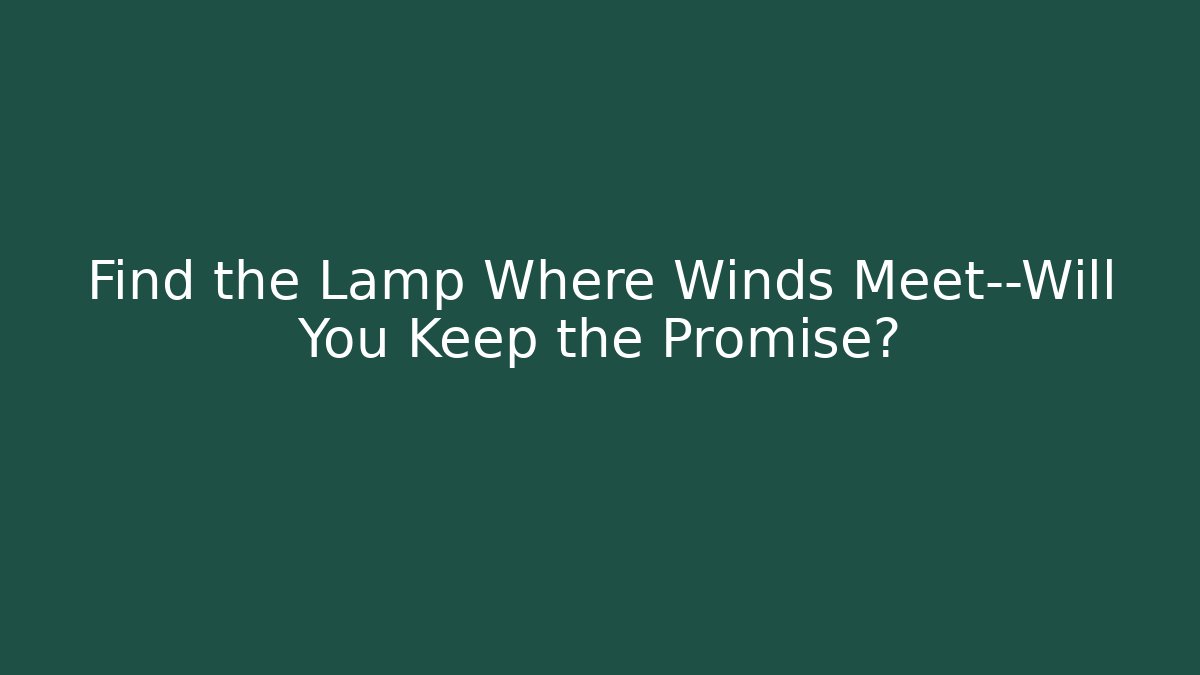 Find the Lamp Where Winds Meet—Will You Keep the Promise?