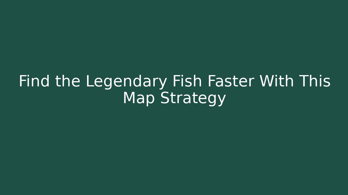Find the Legendary Fish Faster With This Map Strategy