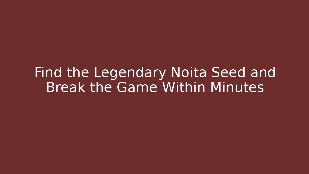 Find the Legendary Noita Seed and Break the Game Within Minutes