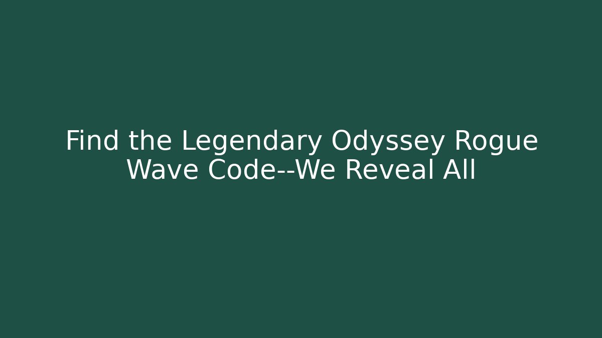 Find the Legendary Odyssey Rogue Wave Code—We Reveal All