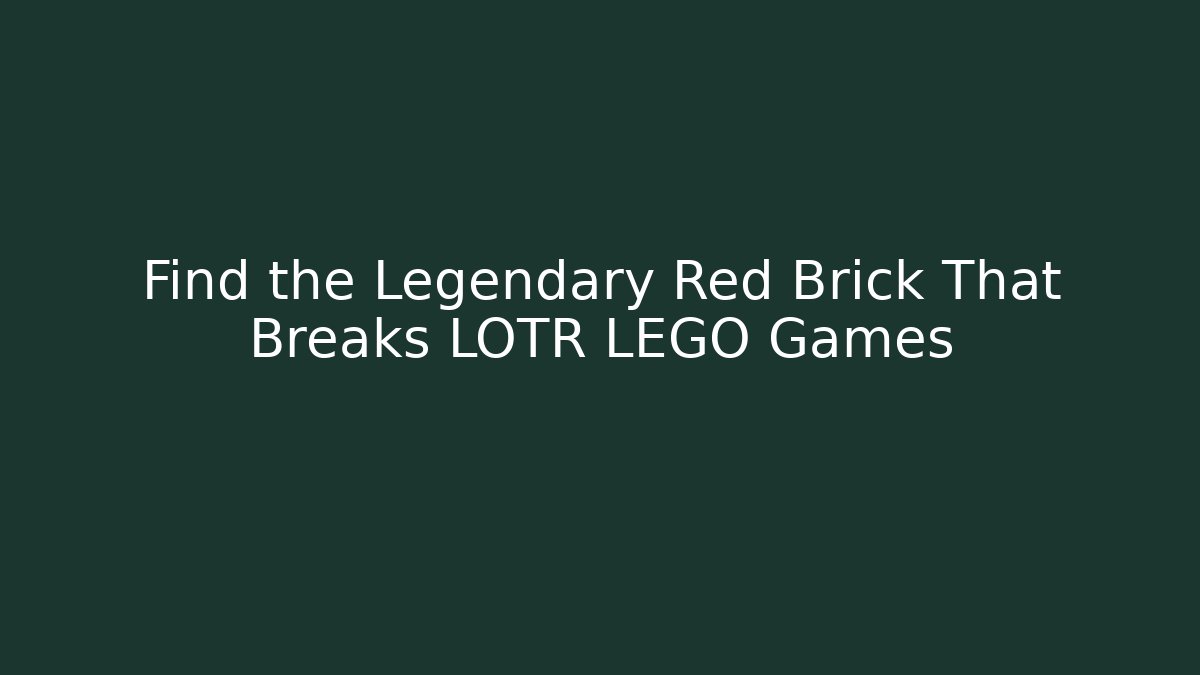 Find the Legendary Red Brick That Breaks LOTR LEGO Games