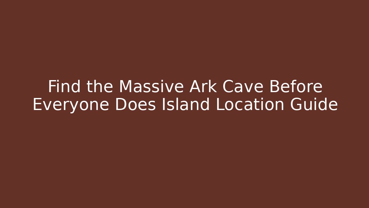 Find the Massive Ark Cave Before Everyone Does Island Location Guide