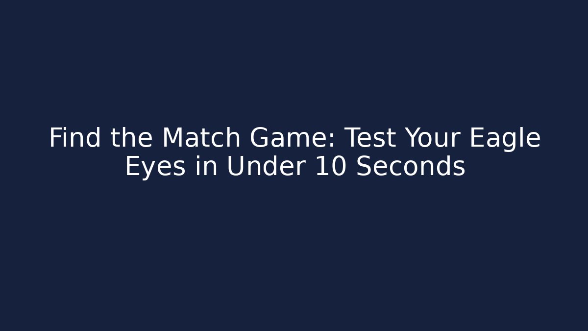 Find the Match Game: Test Your Eagle Eyes in Under 10 Seconds