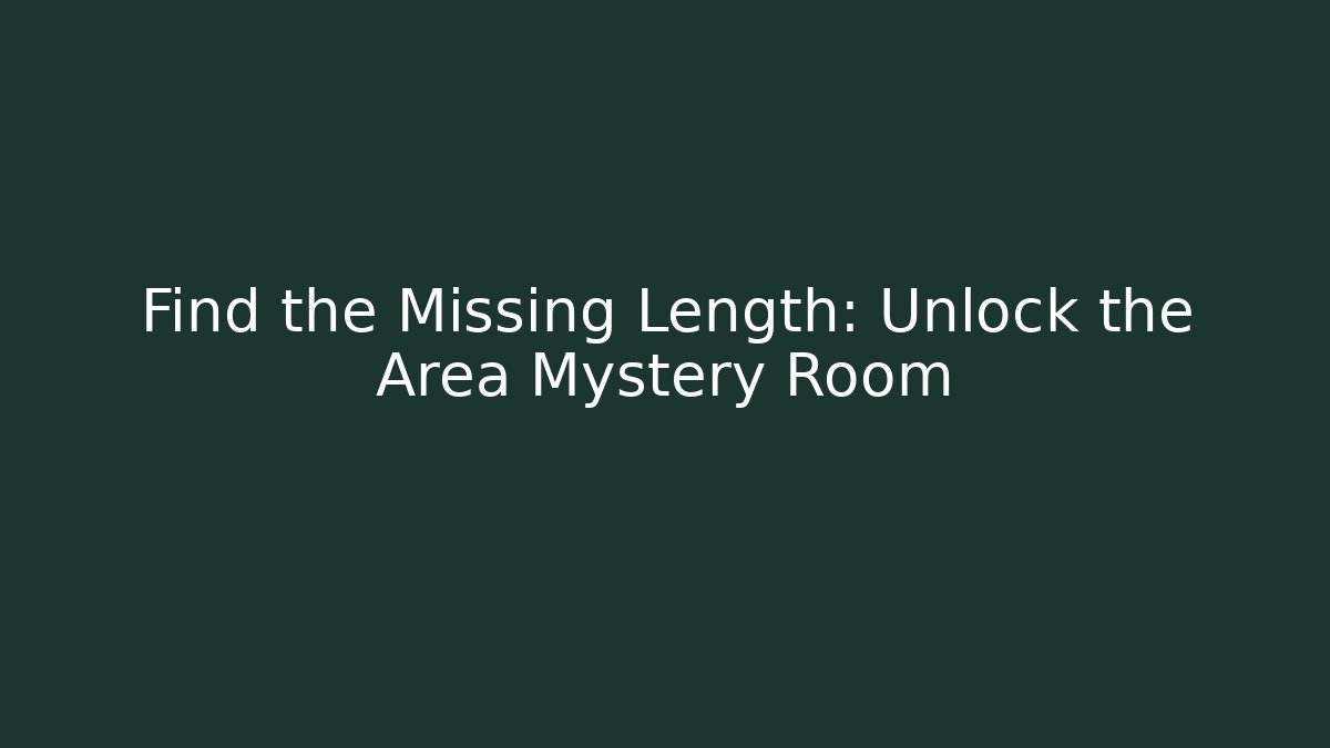 Find the Missing Length: Unlock the Area Mystery Room