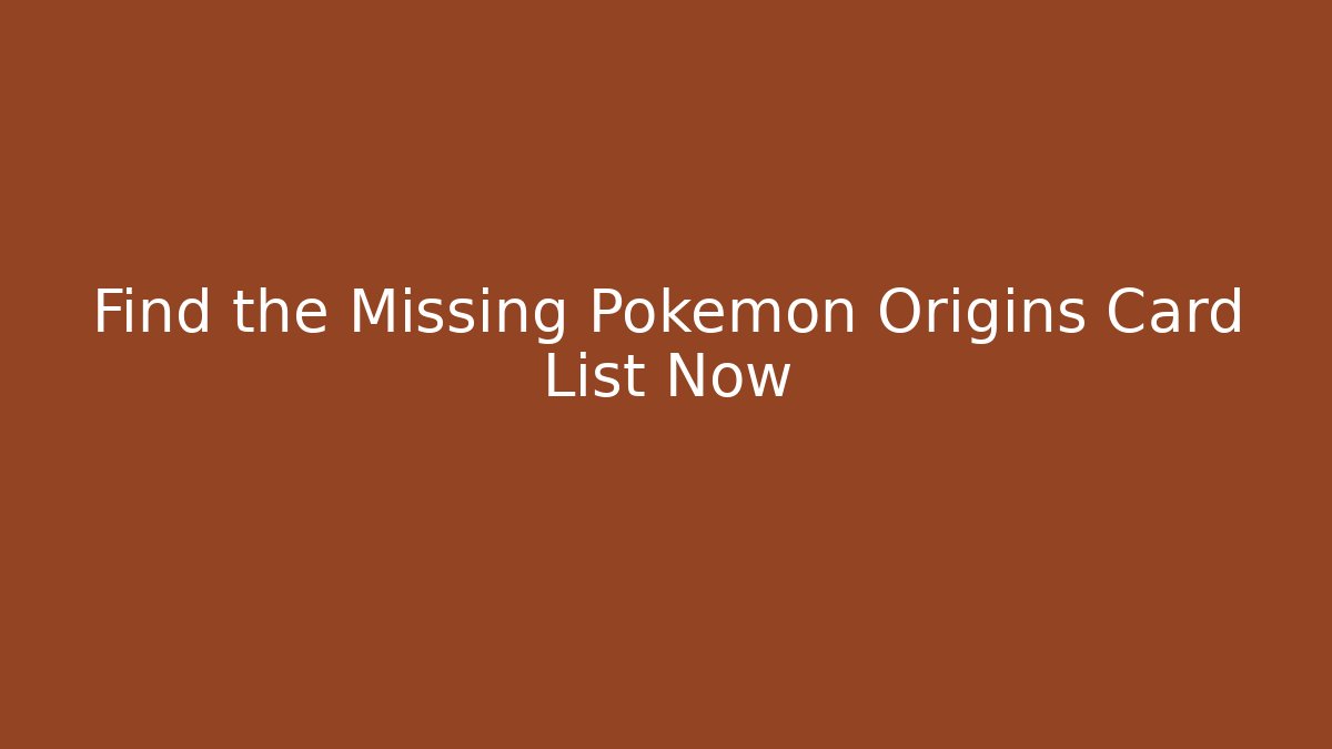 Find the Missing Pokémon Origins Card List Now
