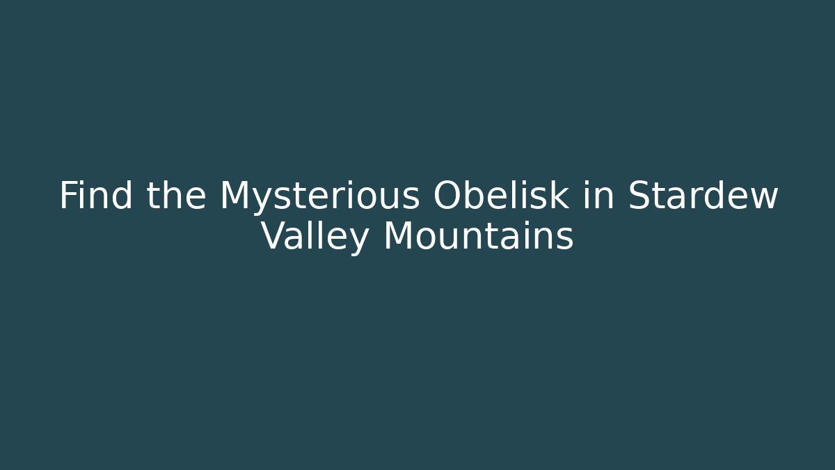 Find the Mysterious Obelisk in Stardew Valley Mountains