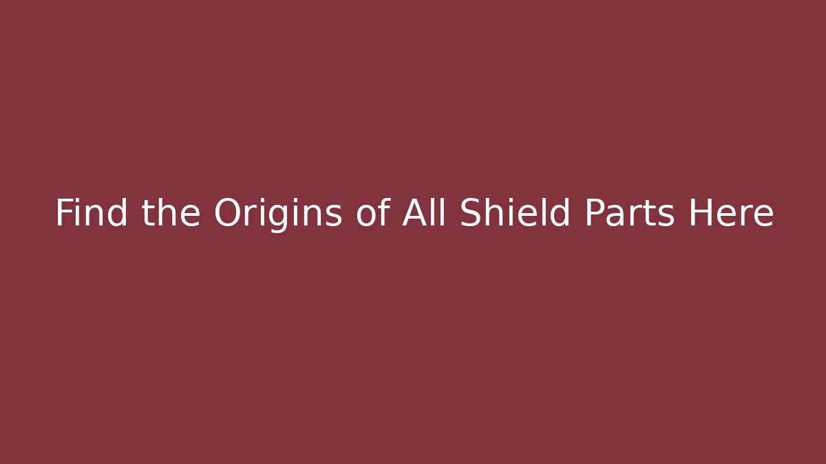 Find the Origins of All Shield Parts Here - Felix Cat Insurance