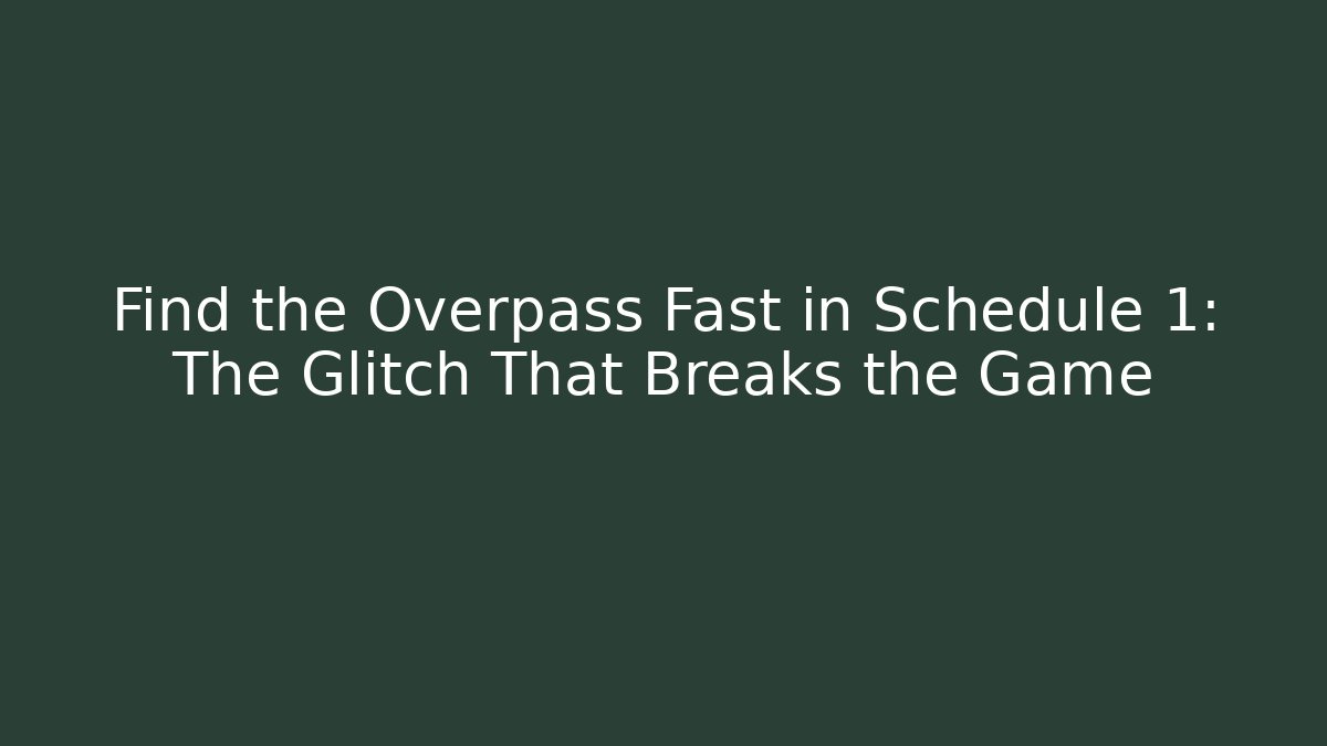 Find the Overpass Fast in Schedule 1: The Glitch That Breaks the Game