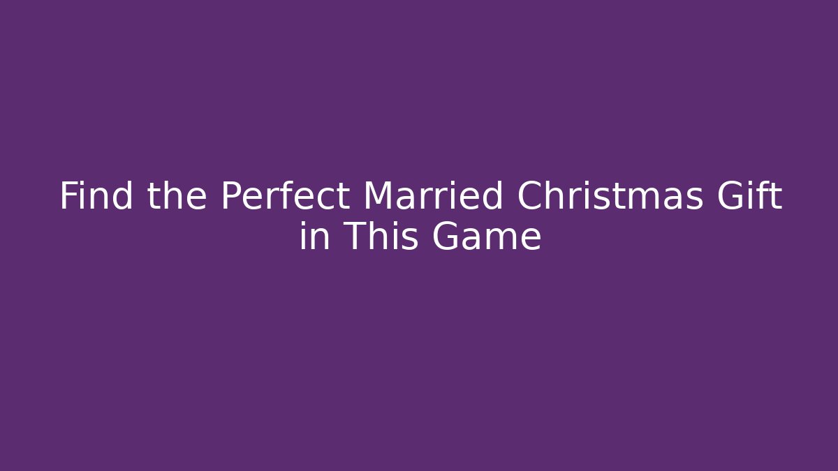 Find the Perfect Married Christmas Gift in This Game