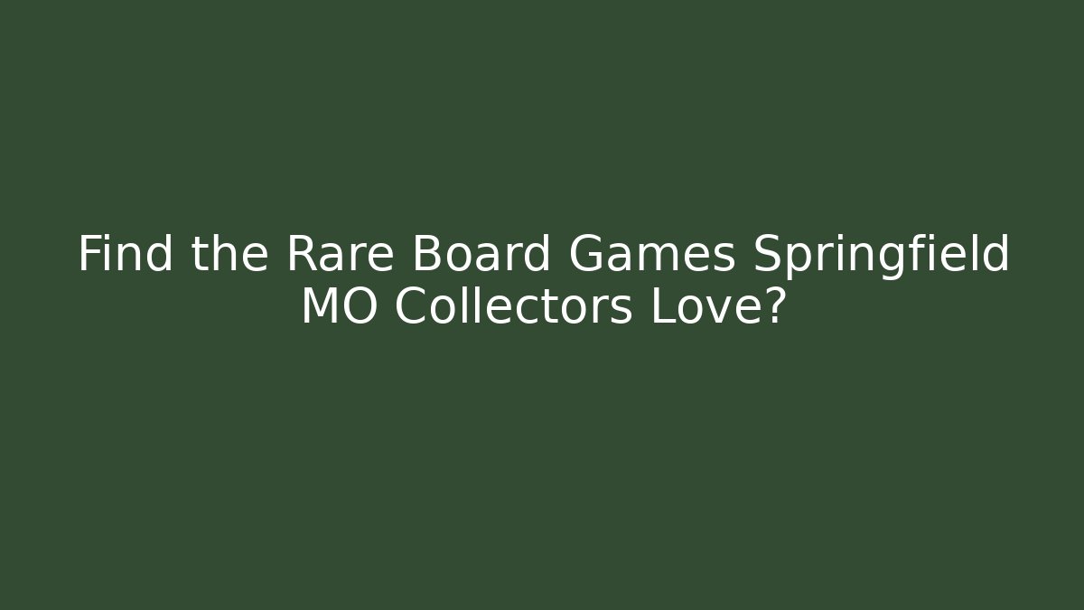 Find the Rare Board Games Springfield MO Collectors Love?