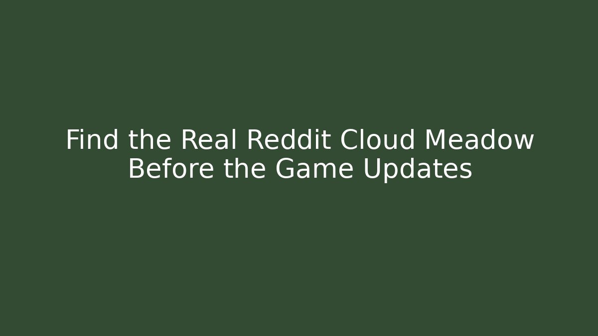 Find the Real Reddit Cloud Meadow Before the Game Updates