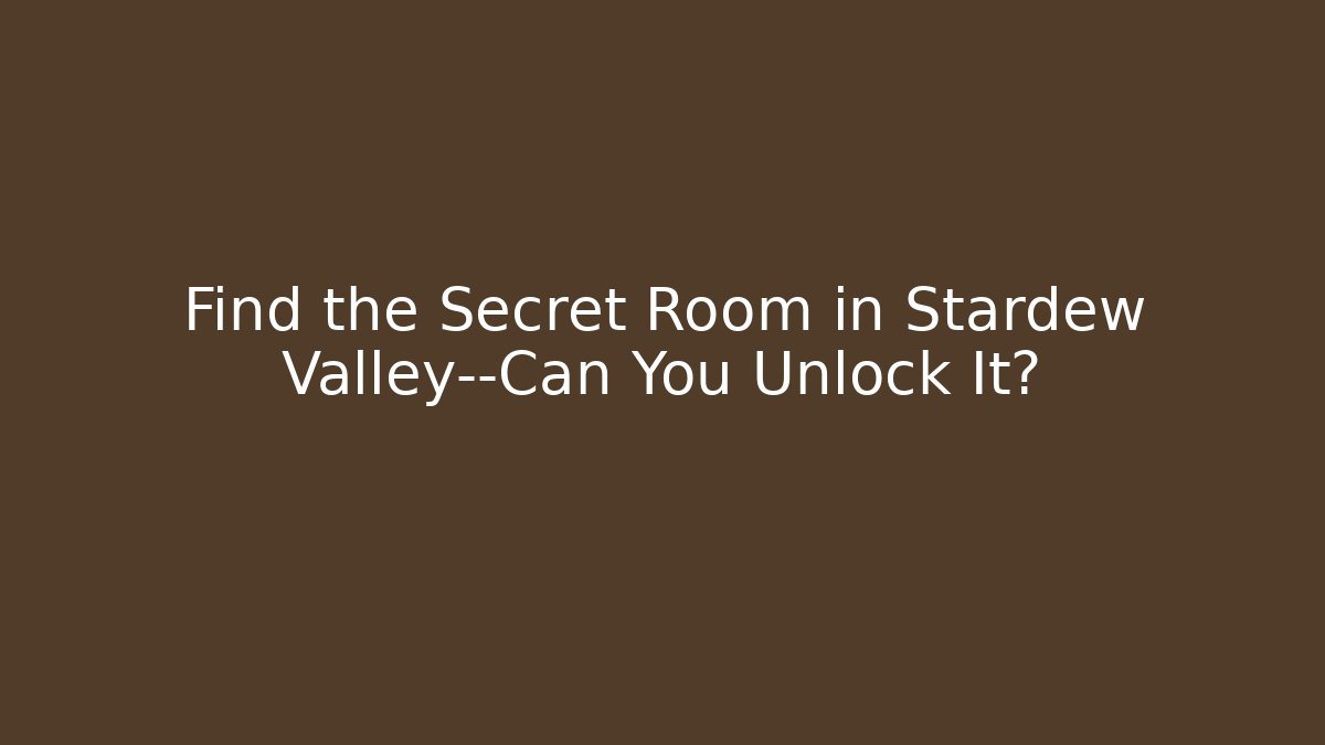 Find the Secret Room in Stardew Valley—Can You Unlock It?