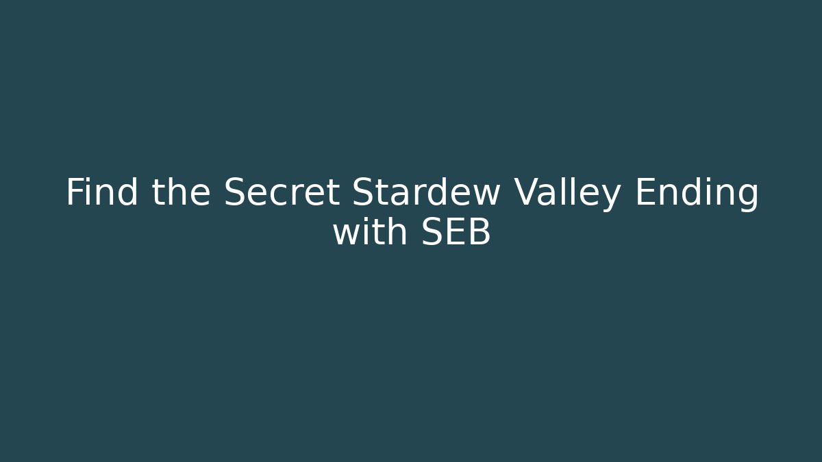 Find the Secret Stardew Valley Ending with SEB