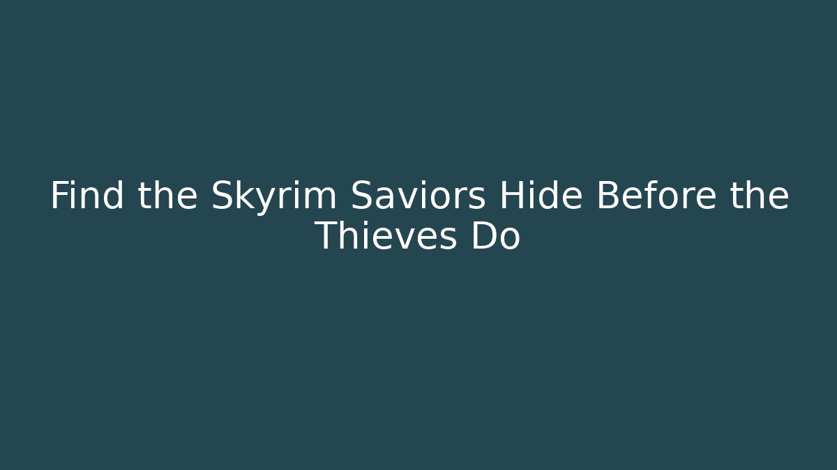 Find the Skyrim Saviors Hide Before the Thieves Do
