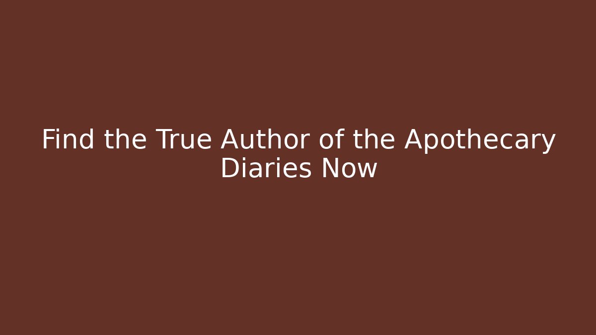 Find the True Author of the Apothecary Diaries Now