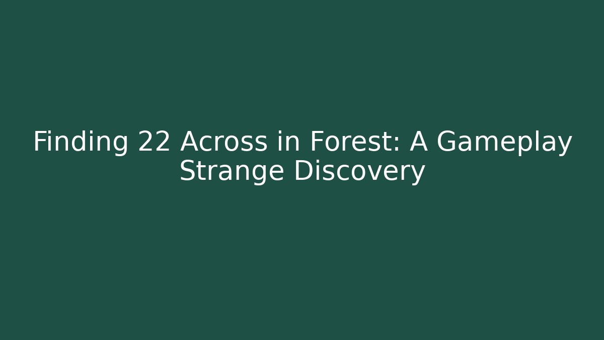 Finding 22 Across in Forest: A Gameplay Strange Discovery - Felix Cat Insurance