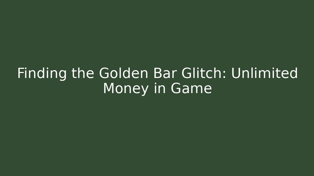 Finding the Golden Bar Glitch: Unlimited Money in Game