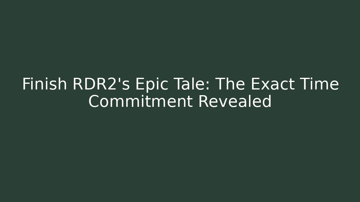 Finish RDR2's Epic Tale: The Exact Time Commitment Revealed - Felix Cat Insurance