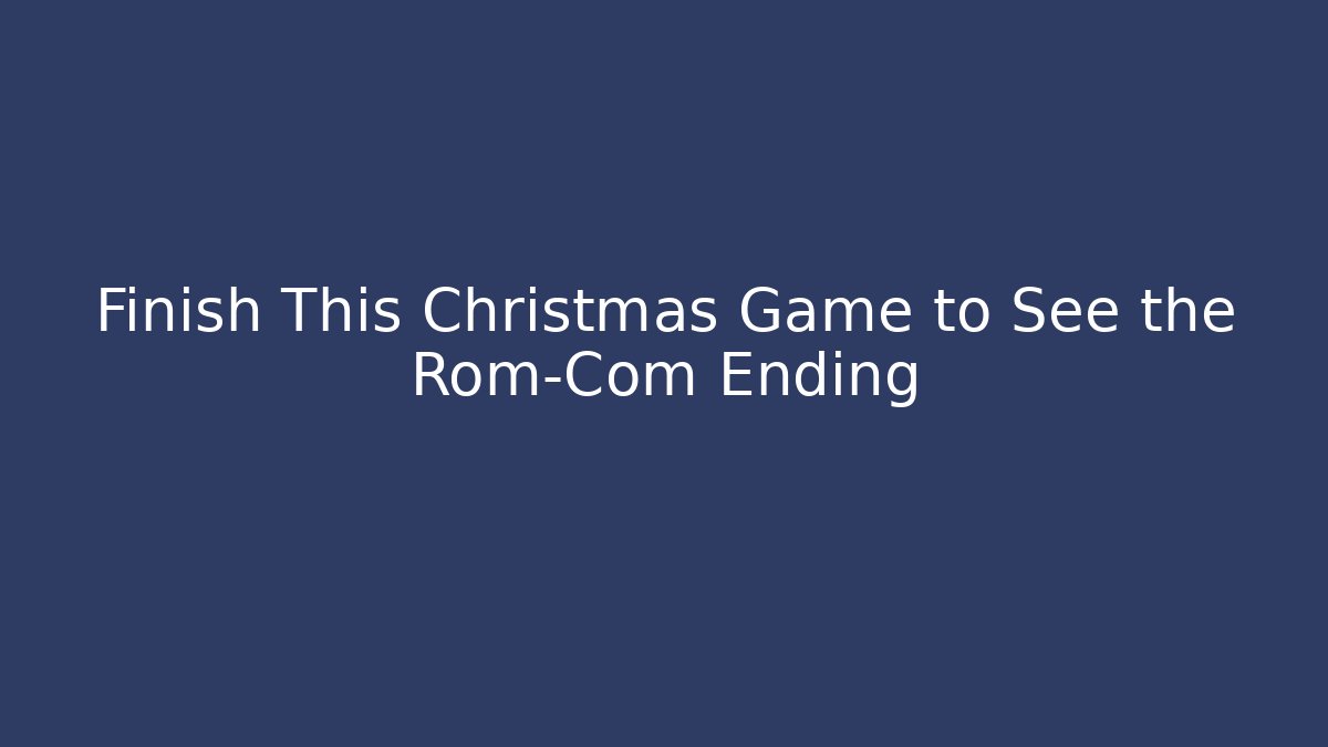 Finish This Christmas Game to See the Rom-Com Ending