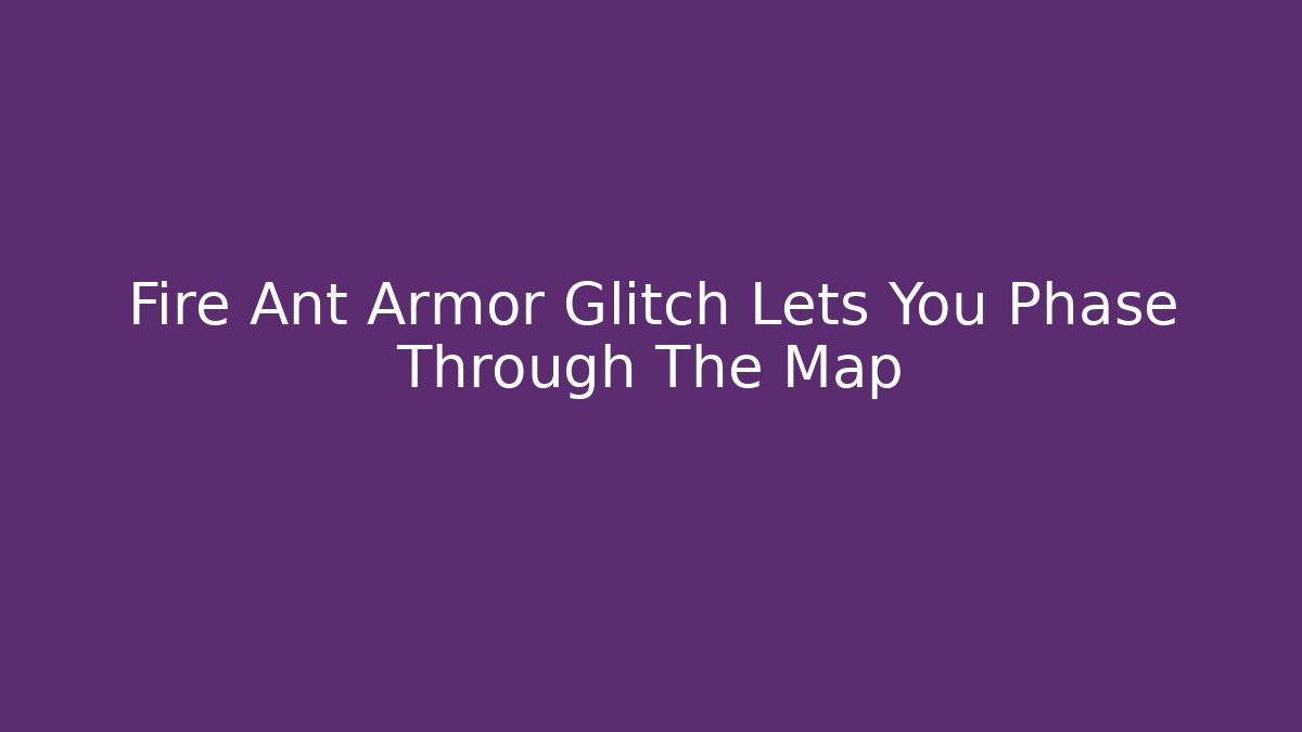 Fire Ant Armor Glitch Lets You Phase Through The Map