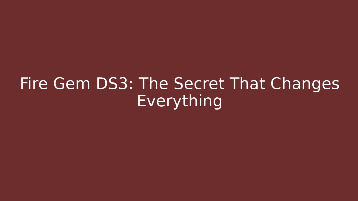 Fire Gem DS3: The Secret That Changes Everything