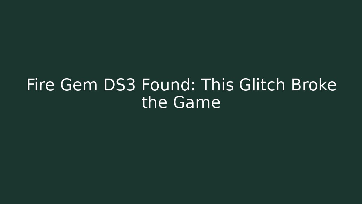 Fire Gem DS3 Found: This Glitch Broke the Game