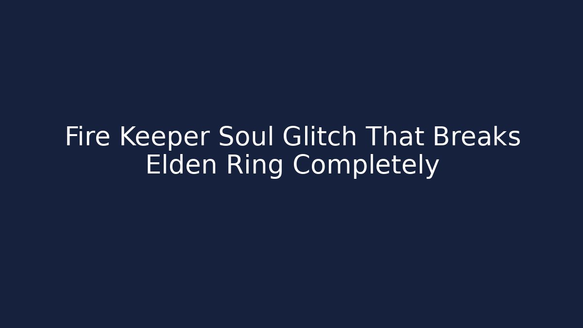 Fire Keeper Soul Glitch That Breaks Elden Ring Completely